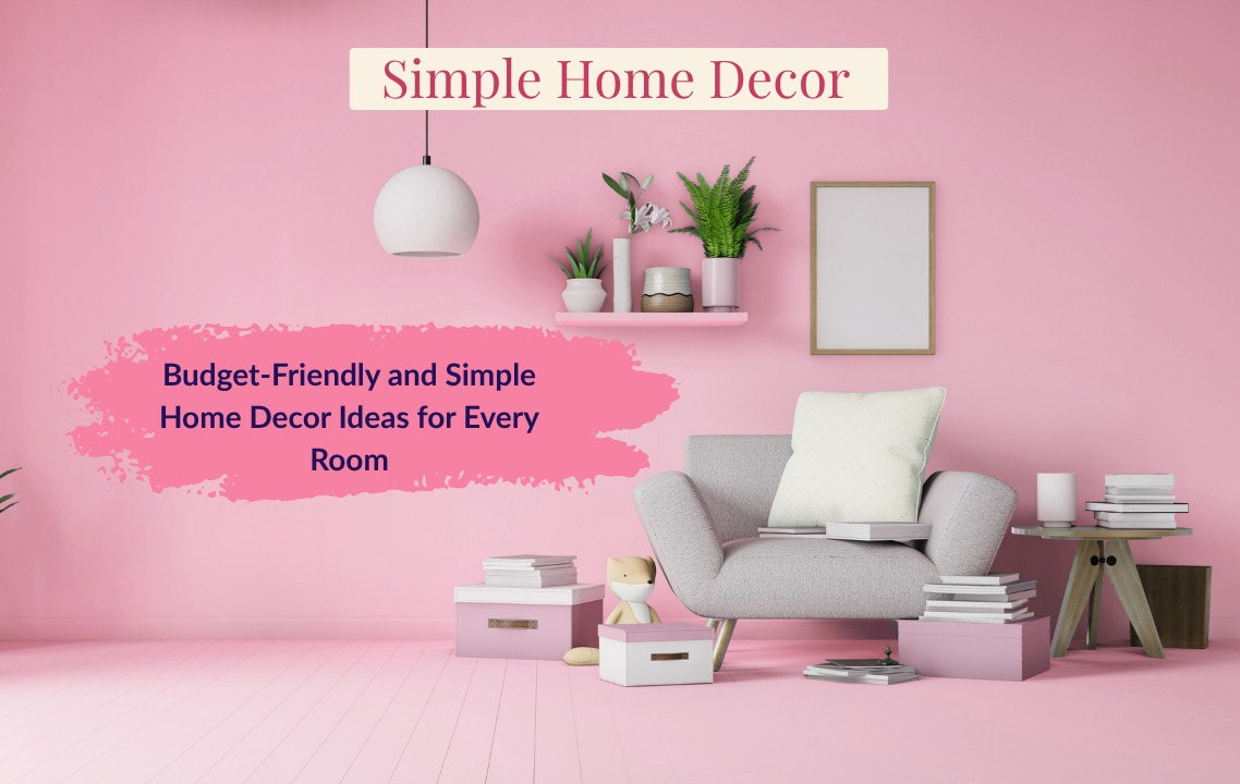 Budget-Friendly and Simple Home Decor Ideas for Every Room